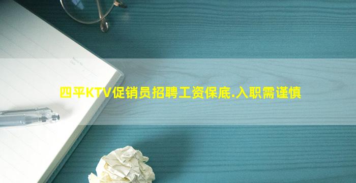 四平KTV促销员招聘工资保底.入职需谨慎